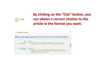 By clicking on the “Cite” button, you
can obtain a correct citation to the
article in the format you want.
 