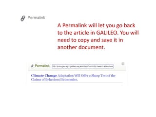 A Permalink will let you go back
to the article in GALILEO. You will
need to copy and save it in
another document.
 