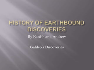 By Kanish and Andrew

 Galileo’s Discoveries
 