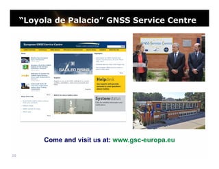 “Loyola de Palacio” GNSS Service Centre

Come and visit us at: www.gsc-europa.eu
20

 