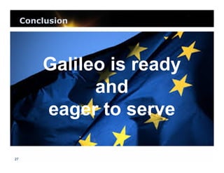 Conclusion

Galileo is ready
and
eager to serve
27

 