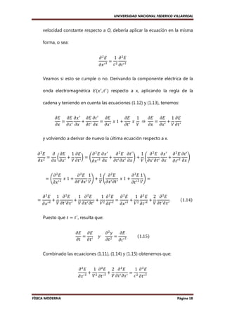 UNIVERSIDAD NACIONAL FEDERICO VILLARREAL

velocidad constante respecto a O, debería aplicar la ecuación en la misma
forma, o sea:
߲ ଶ‫ܧ‬

߲‫ ݔ‬ᇱ ଶ

1 ߲ ଶ‫ܧ‬
ൌ ଶ ᇱଶ
ܿ ߲‫ݐ‬

Veamos si esto se cumple o no. Derivando la componente eléctrica de la
onda electromagnética ‫ܧ‬ሺ‫ ݔ‬ᇱ , ‫ ݐ‬ᇱ ሻ respecto a x, aplicando la regla de la
cadena y teniendo en cuenta las ecuaciones (1.12) y (1.13), tenemos:
߲‫ ݔ߲ ܧ߲ ܧ‬ᇱ ߲‫ ݐ߲ ܧ‬ᇱ ߲‫ܧ‬
߲‫1 ܧ‬
߲‫ܧ߲ 1 ܧ߲ ܧ‬
= ᇱ
+ ᇱ
= ᇱ 	‫ + 1	ݔ‬ᇱ 	‫	 ⇒ 	 	ݔ‬
=
+
߲‫ݔ߲ ݔ߲ ݐ߲ ݔ߲ ݔ߲ ݔ‬
߲‫ݐ‬
ܸ
߲‫ ݔ߲ ݔ‬ᇱ ܸ ߲‫ ݐ‬ᇱ
y volviendo a derivar de nuevo la última ecuación respecto a x.
߲ ଶ‫ܧ‬
߲ ߲‫ܧ߲ 1 ܧ‬
߲ ଶ ‫ ݔ߲ ܧ‬ᇱ
߲ ଶ ‫ ݐ߲ ܧ‬ᇱ
1 ߲ ଶ ‫ ݔ߲ ܧ‬ᇱ ߲ ଶ ‫ ݐ߲ ܧ‬ᇱ
=
൬ ᇱ+
൰ = ቆ ᇱଶ
+ ᇱ ᇱ
ቇ+ ቆ ᇱ ᇱ
+
ቇ
߲‫ ݔ‬ଶ ߲‫ݔ߲ ݔ‬
ܸ ߲‫ ݐ‬ᇱ
ܸ ߲‫ ݐ߲ ݔ߲ ݐ߲ ݔ‬ᇱ ଶ ߲‫ݔ‬
߲‫ݔ߲ ݔ߲ ݐ߲ ݔ߲ ݔ‬
߲ ଶ‫1 ܧ‬
1 ߲ ଶ‫ܧ‬
߲ ଶ‫1 ܧ‬
߲ ଶ‫ܧ‬
= ቆ ᇱ ଶ 	‫ + 1	ݔ‬ᇱ ᇱ ቇ + ቆ ᇱ ᇱ 	‫ + 1	ݔ‬ᇱ ଶ ቇ =
߲‫ܸ ݔ߲ ݐ‬
ܸ ߲‫ݐ߲ ݔ‬
߲‫ݔ‬
߲‫ܸ ݐ‬
=

߲ ଶ‫ܧ‬

߲‫ݔ‬

+
ᇱଶ

1 ߲ ଶ‫ܧ‬
1 ߲ ଶ‫ܧ‬
1 ߲ ଶ‫ ߲ ܧ‬ଶ‫ܧ‬
1 ߲ ଶ‫ ߲ 2 ܧ‬ଶ‫ܧ‬
+
+ ଶ ᇱଶ = ᇱଶ + ଶ ᇱଶ +
										ሺ1.14ሻ
ܸ ߲‫ ݐ‬ᇱ ߲‫ ݔ‬ᇱ ܸ ߲‫ ݔ‬ᇱ ߲‫ ݐ‬ᇱ ܸ ߲‫ݐ‬
ܸ ߲‫ݐ‬
ܸ ߲‫ ݐ‬ᇱ ߲‫ ݔ‬ᇱ
߲‫ݔ‬

Puesto que ‫ ݐ = ݐ‬ᇱ , resulta que:
߲‫ܧ߲ ܧ‬
߲ ଶ‫ݕ‬
߲‫ܧ‬
= ᇱ 				‫ 				ݕ‬ଶ = ᇱ ଶ 										ሺ1.15ሻ
߲‫ݐ߲ ݐ‬
߲‫ݐ‬
߲‫ݐ‬
Combinado las ecuaciones (1.11), (1.14) y (1.15) obtenemos que:
߲ ଶ‫ܧ‬

߲‫ݔ‬

FÍSICA MODERNA

+
ᇱଶ

1 ߲ ଶ‫ ߲ 2 ܧ‬ଶ‫ܧ‬
1 ߲ ଶ‫ܧ‬
+
= ଶ ᇱଶ
ܸ ଶ ߲‫ ݐ‬ᇱ ଶ ܸ ߲‫ ݐ‬ᇱ ߲‫ ݔ‬ᇱ ܿ ߲‫ݐ‬

Página 18

 