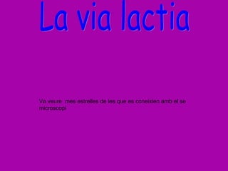 La via lactia Va veure  mes estrelles de les que es coneixien amb el se microscopi 