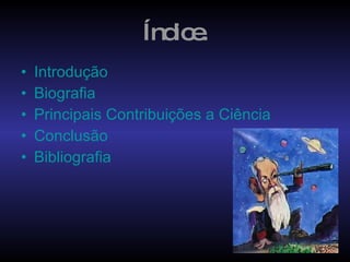 Índice. Introdução Biografia Principais Contribuições a Ciência Conclusão   Bibliografia  