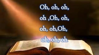 Oh, oh, oh,
oh ,Oh, oh,
oh, oh,Oh,
oh, oh, oh
 