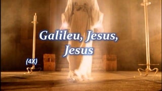 Galileu, Jesus,
Jesus
(4X)
 