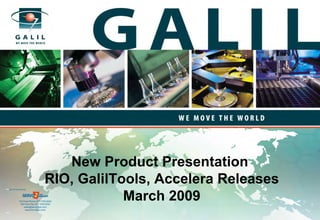 New Product Presentation
Sold & Serviced By:
                                 RIO, GalilTools, Accelera Releases
           Toll Free Phone: 877-378-0240
            Toll Free Fax: 877-378-0249
                                             March 2009
                sales@servo2go.com
                  www.servo2go.com
 