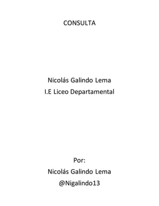 CONSULTA
Nicolás Galindo Lema
I.E Liceo Departamental
Por:
Nicolás Galindo Lema
@Nigalindo13
 