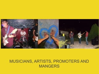 MUSICIANS, ARTISTS, PROMOTERS AND
MANGERS
PHOTO CREDIT:
CYNTHIA GALINDO
PHOTO CREDIT:
CYNTHIA GALINDO
PHOTO CREDIT:
CYNTHIA GALINDO
 