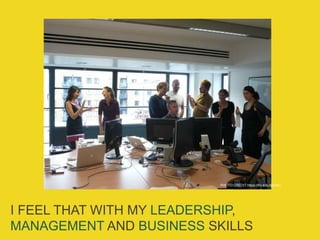I FEEL THAT WITH MY LEADERSHIP,
MANAGEMENT AND BUSINESS SKILLS
PHOTO CREDIT:https://flic.kr/p/5btVAJ
 