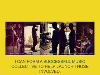 I CAN FORM A SUCCESSFUL MUSIC
COLLECTIVE TO HELP LAUNCH THOSE
INVOLVED.
PHOTO CREDIT: ARIANA
MARTINEZ
PHOTO CREDIT: ARIANA
MARTINEZ
PHOTO CREDIT: ARIANA
MARTINEZ
PHOTO CREDIT: ARIANA
MARTINEZ
PHOTO CREDIT: ARIANA
MARTINEZ
 