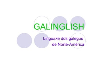 GALINGLISH Linguaxe dos galegos  de Norte-América 
