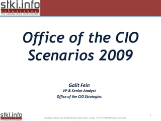 Office of the CIO Scenarios 2009 Galit Fein VP & Senior Analyst Office of the CIO Strategies 