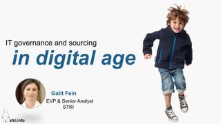 in digital age
IT governance and sourcing
Galit Fein
EVP & Senior Analyst
STKI
 