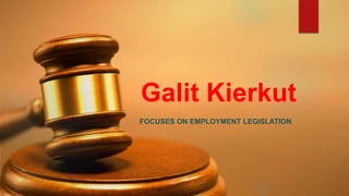 Galit Kierkut
FOCUSES ON EMPLOYMENT LEGISLATION
 