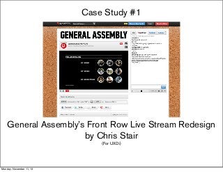 Case Study #1

General Assembly’s Front Row Live Stream Redesign
by Chris Stair
(For UXDi)

Monday, November 11, 13

 