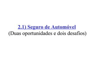 2.1) Seguro de Automóvel
(Duas oportunidades e dois desafios)

 