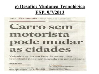 c) Desafio: Mudança Tecnológica
ESP, 9/7/2013

 