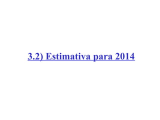 3.2) Estimativa para 2014

 