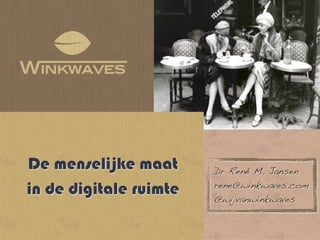 De menselijke maat      Dr René M. Jansen
                        rene@winkwaves.com
in de digitale ruimte   @wijvanwinkwaves
 