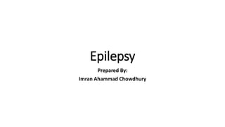 Epilepsy
Prepared By:
Imran Ahammad Chowdhury
 