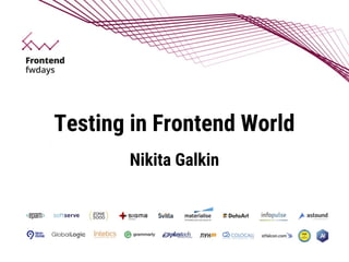Testing in Frontend World
Nikita Galkin
 