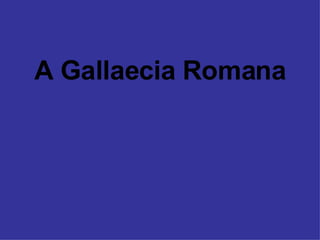 A Gallaecia Romana