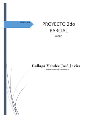 18-10-2014
PROYECTO 2do
PARCIAL
WORD
Gallaga Méndez José Javier
CECYTEG IRAPUATO PLANTEL 1
 