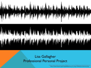 Lisa Gallagher
Professional Persona Project
https://openclipart.org/image/800px/svg_to_png/195966/Soundwave-Dark.png
https://openclipart.org/image/800px/svg_to_png/195965/Soundwave.png
 