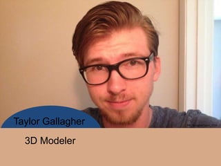 3D Modeler
Taylor Gallagher Me_GallagherTaylor_2014
 