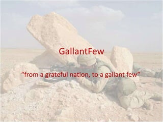 GallantFew “from a grateful nation, to a gallant few” 