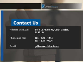 Address with Zip: 2151 Le Jeune Rd, Coral Gables,
FL 33134
Phone and Fax: 305 – 529 – 1444
305 – 529 – 0026
Email: gallardoarch@aol.com
 