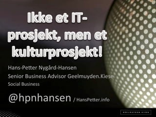 Hans%Pe(er*Nygård%Hansen*
Senior*Business*Advisor*Geelmuyden.Kiese*
Social*Business*


@hpnhansen*/*HansPe(er.info*
 