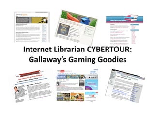 Internet Librarian CYBERTOUR: 
  Gallaway’s Gaming Goodies 
 