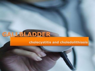 GALLBLADDER
      cholecystitis and choledolithiasis
 
