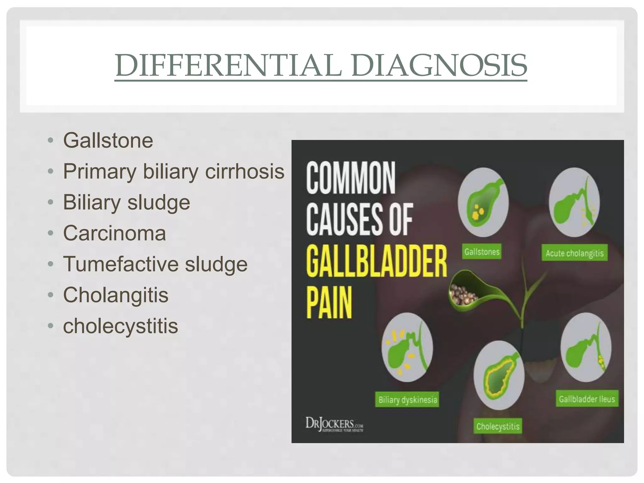 DIFFERENTIAL DIAGNOSIS
• Gallstone
• Primary biliary cirrhosis
• Biliary sludge
• Carcinoma
• Tumefactive sludge
• Cholangitis
• cholecystitis
 