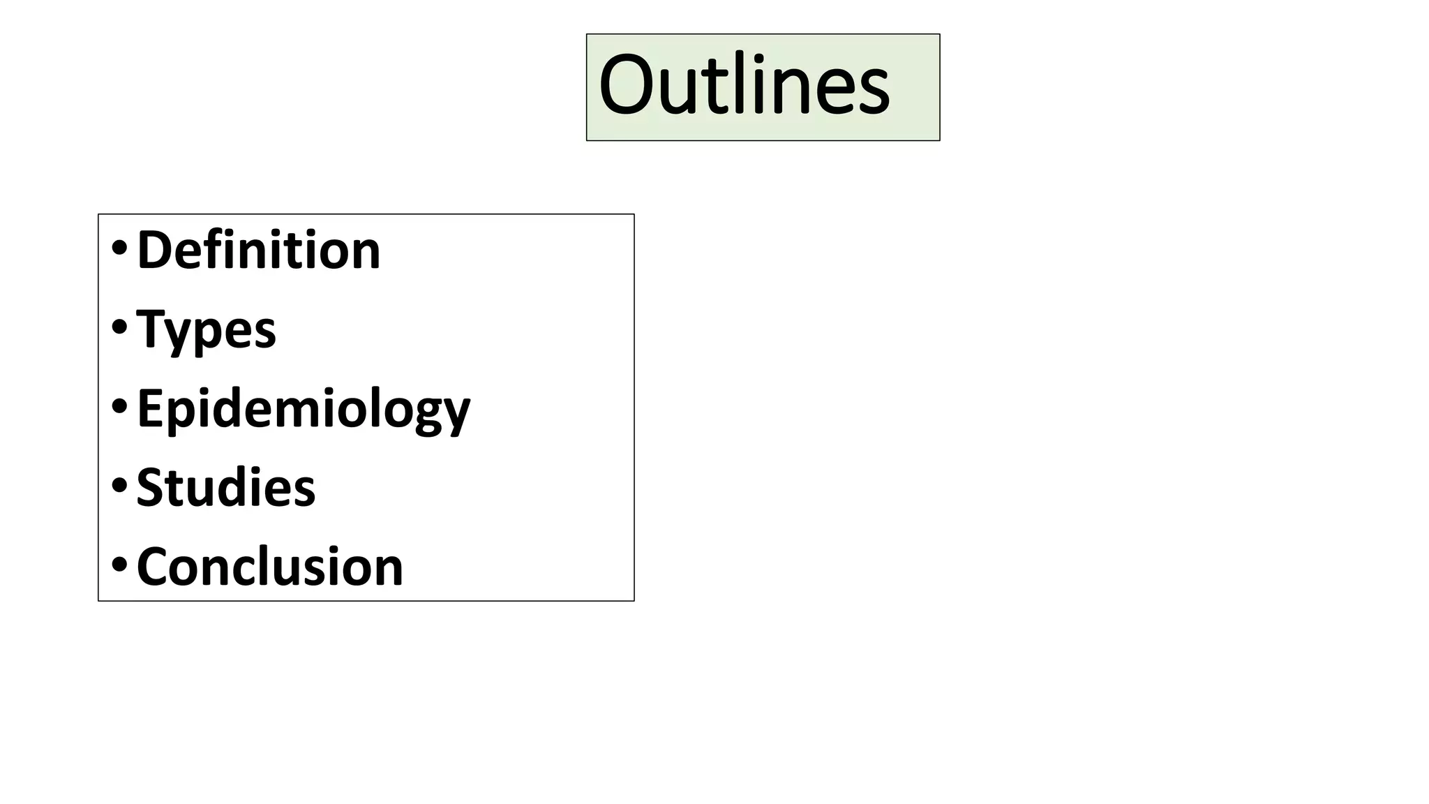 Outlines
•Definition
•Types
•Epidemiology
•Studies
•Conclusion
 