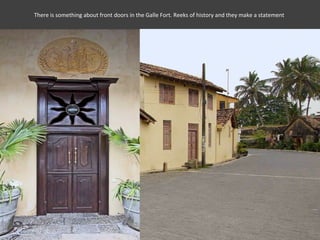 There is something about front doors in the Galle Fort. Reeks of history and they make a statement
 
