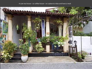 A cute tea house – or coffee house – or a place to relax and have a meal
 