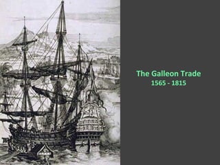 The Galleon Trade
1565 - 1815
 