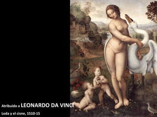 Atribuido a LEONARDO
Leda y el cisne, 1510-15

DA VINCI

 