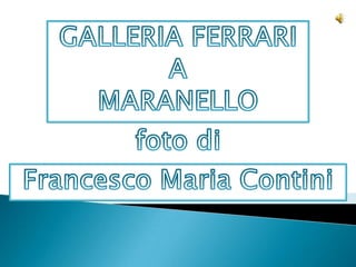 GALLERIA FERRARI A MARANELLO foto di Francesco Maria Contini 