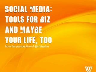 Social media:
tools for biz
and maybe
your life, too
from the perspective of @chrispitre
 