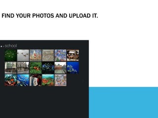 FIND YOUR PHOTOS AND UPLOAD IT.
 