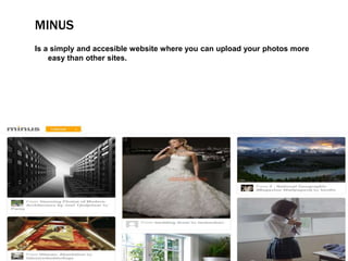 MINUS
Is a simply and accesible website where you can upload your photos more
easy than other sites.
 