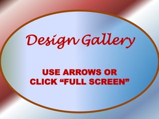 Design Gallery USE ARROWS OR CLICK “FULL SCREEN” 