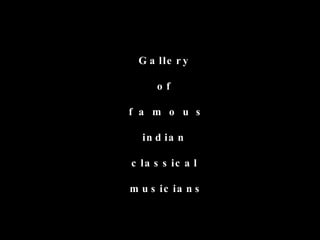 Gallery  of  f a m o u s indian  classical  musicians 