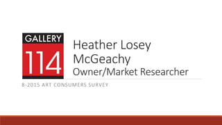 Heather Losey
McGeachy
Owner/Market Researcher
8-2015 ART CONSUMERS SURVEY
 