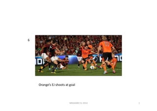 1	
  MDIA3002	
  S1	
  2014	
  
6	
  
Orange’s	
  EJ	
  shoots	
  at	
  goal	
  
 