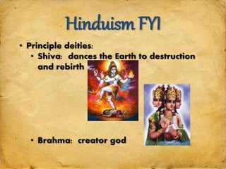Hinduism FYI
• Principle deities:
• Shiva: dances the Earth to destruction
and rebirth
• Brahma: creator god
 